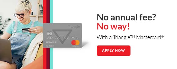 No annual fee?  No way!  With a Triangle Mastercard – apply now