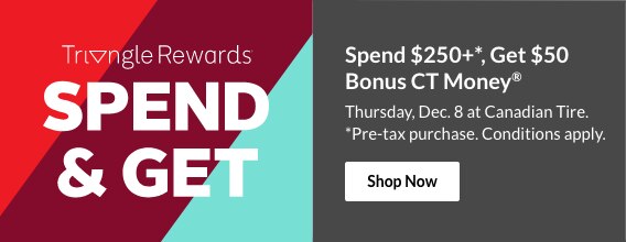 Spend $250+, Get $50 Bonus CT Money. Thursday, Dec. 8 at Canadian Tire. *Pre-tax purchases. Conditions apply. Learn more here.